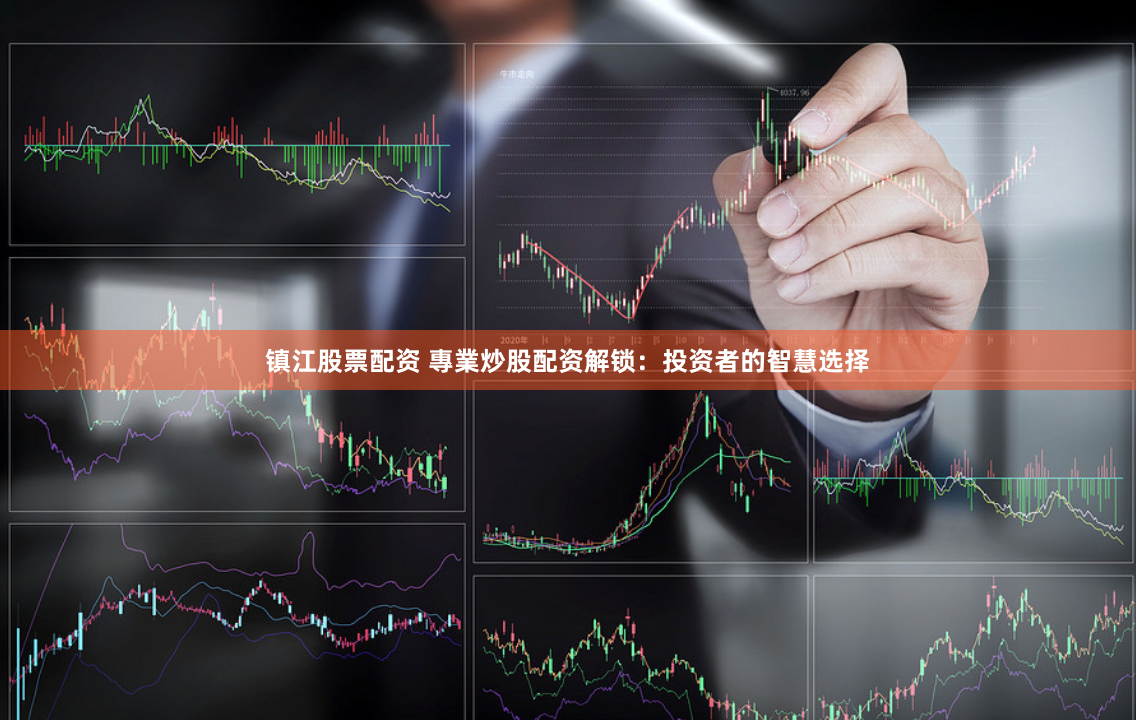 镇江股票配资 專業炒股配资解锁：投资者的智慧选择